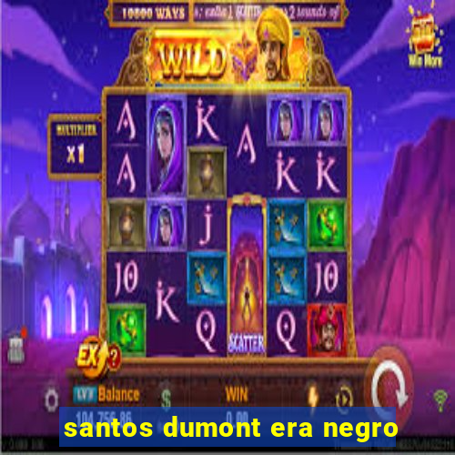 santos dumont era negro